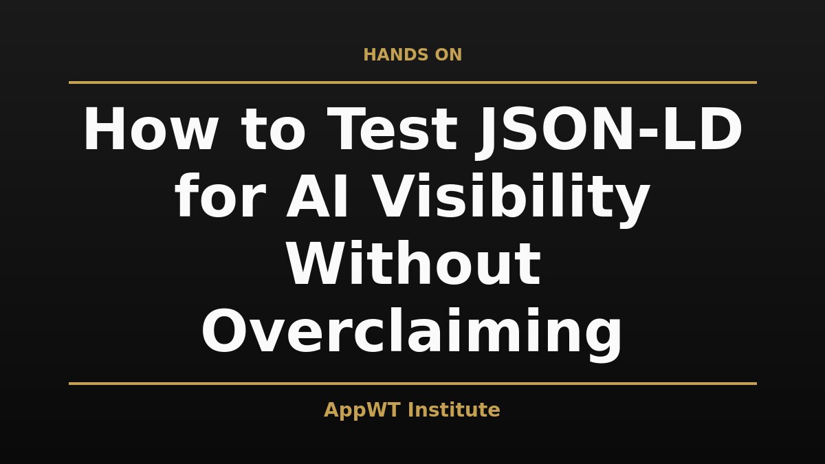Black and gold title card reading How to Test JSON-LD for AI Visibility Without Overclaiming, with the AppWT Institute name in gold along the bottom edge